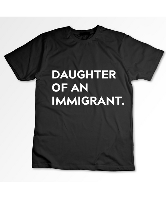 DAUGHTER OF AN IMMIGRANT™ - I carry stories in my bloodline.